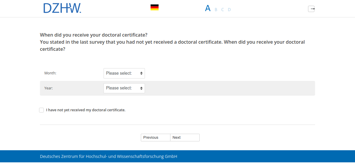 When did you receive your doctoral certificate?,You stated in the last survey that you had not yet received a doctoral certificate. When did you receive your doctoral certificate?