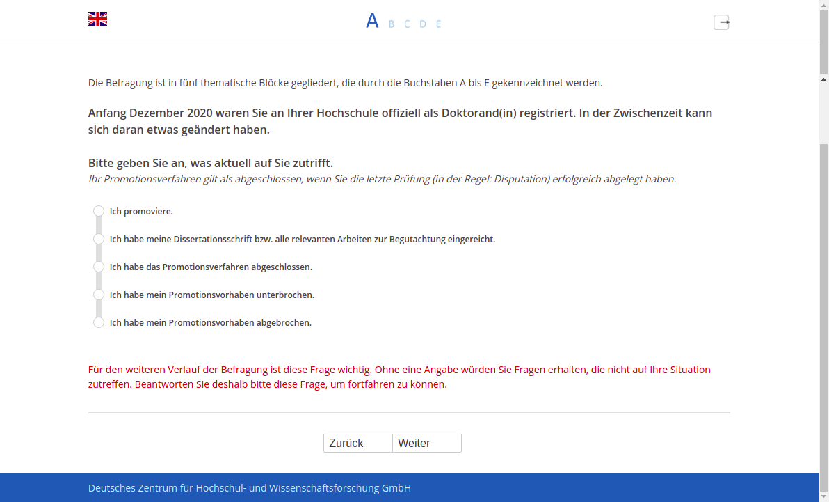 Anfang Dezember 2020 waren Sie an Ihrer Hochschule offiziell als Doktorand(in) registriert. In der Zwischenzeit kann sich daran etwas geändert haben. Bitte geben Sie an, was aktuell auf Sie zutrifft.