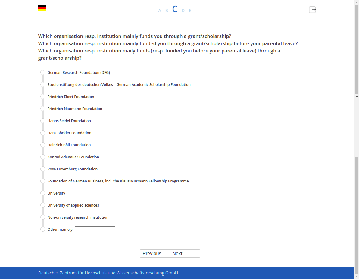 Which organisation resp. institution mainly funds you through a grant/scholarship?,Which organisation resp. institution mainly funded you through a grant/scholarship before your parental leave?,Which organisation resp. institution maily funds (resp. funded you before your parental leave) through a grant/scholarship?