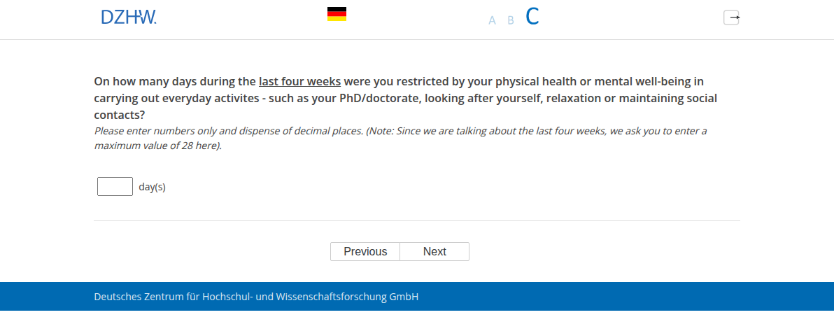 On how many days during the last four weeks were you restricted by your physical health or mental well-being in carrying out everyday activites - such as your PhD/doctorate, looking after yourself, relaxation or maintaining social contacts?