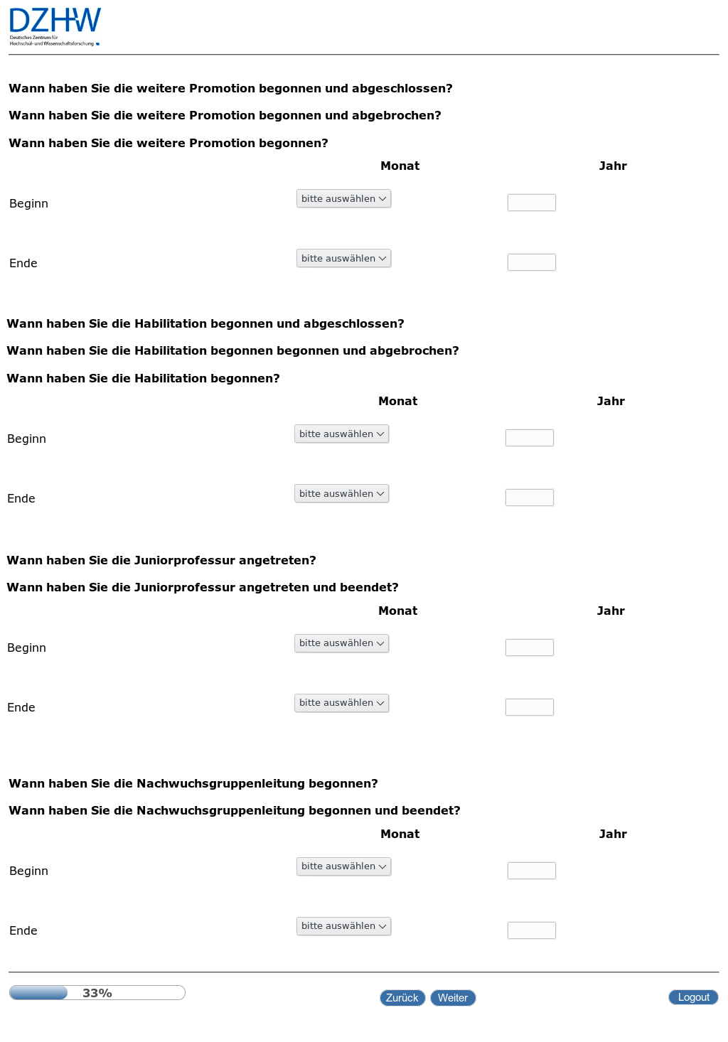Wann haben Sie die ... begonnen/angetreten und abgeschlossen/beendet?,Wann haben Sie die weitere Promotion begonnen und abgebrochen?,Wann haben Sie die weitere Promotion begonnen?