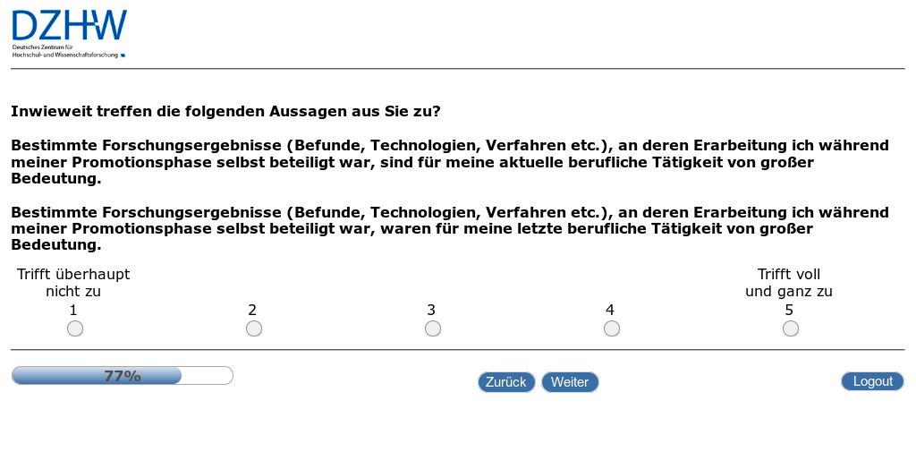 Inwieweit treffen die folgenden Aussagen aus Sie zu?,Bestimmte Forschungsergebnisse (Befunde, Technologien, Verfahren etc.), an deren Erarbeitung ich während meiner Promotionsphase selbst beteiligt war, sind für meine aktuelle berufliche Tätigkeit von großer Bedeutung.,Bestimmte Forschungsergebnisse (Befunde, Technologien, Verfahren etc.), an deren Erarbeitung ich während meiner Promotionsphase selbst beteiligt war, waren für meine letzte berufliche Tätigkeit von großer Bedeutung.