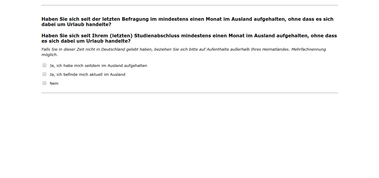 Haben Sie sich seit der letzten Befragung im #{zofar.labelOf(PRELOADpre_x2datum)} mindestens einen Monat im Ausland aufgehalten, ohne dass es sich dabei um Urlaub handelte?,Haben Sie sich seit Ihrem (letzten) Studienabschluss mindestens einen Monat im Ausland aufgehalten, ohne dass es sich dabei um Urlaub handelte?