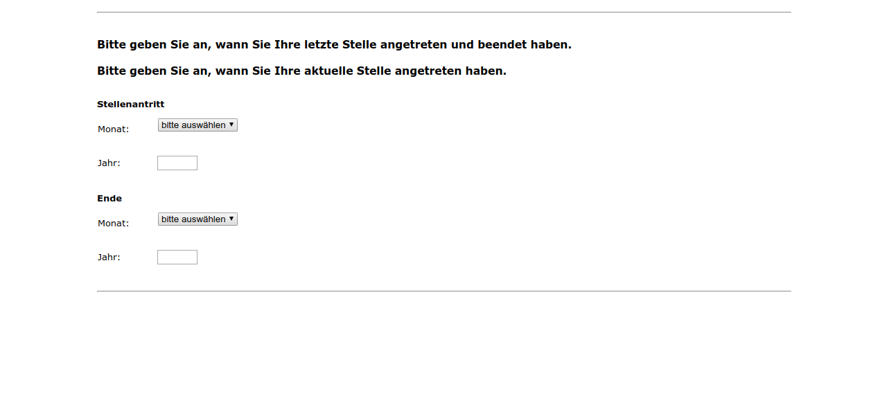 Bitte geben Sie an, wann Sie Ihre letzte Stelle angetreten und beendet haben.,Bitte geben Sie an, wann Sie Ihre aktuelle Stelle angetreten haben.